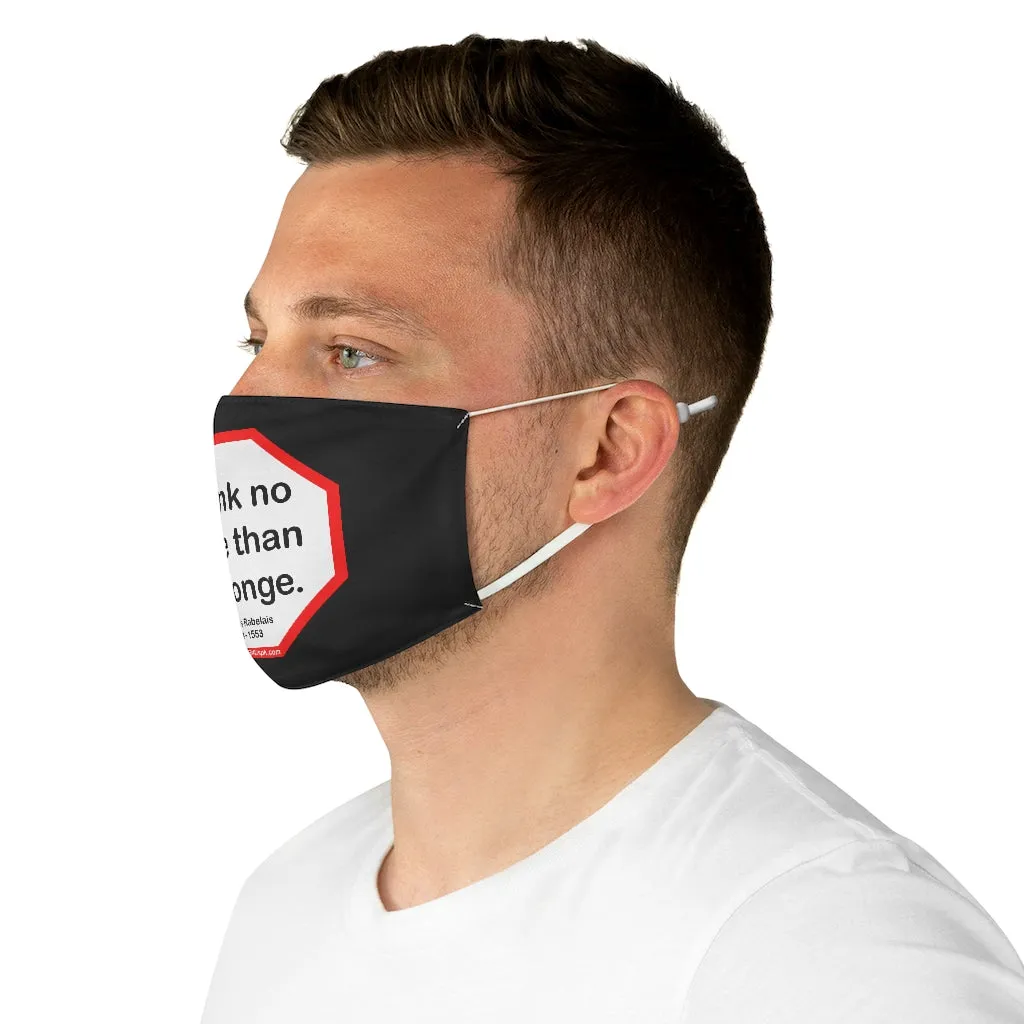 I drink no more than a sponge.  -  Francois Rabelais  1494 - 1553  - B4Uspeak Make a Statement Fabric Face Mask blk