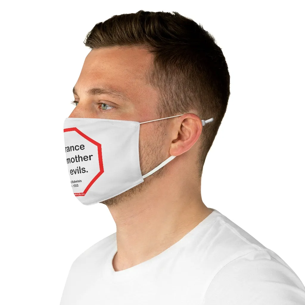 Ignorance is the mother of all evils.   -  Francois Rabelais  1494 - 1553  - B4Uspeak Make a Statement Fabric Face Mask wht